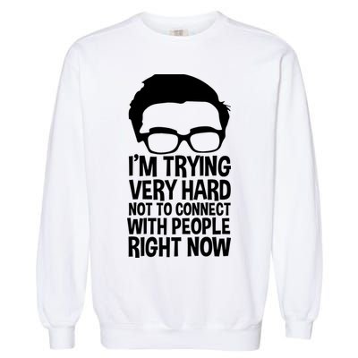 'm Trying Very Hard Not To Connect With People Right Now Garment-Dyed Sweatshirt