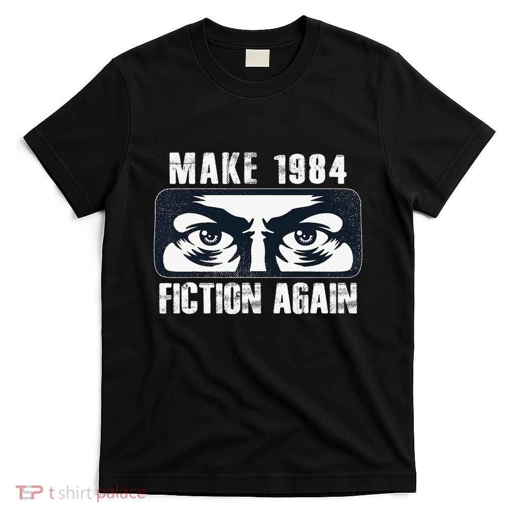 Make 1984 Fiction Again Big Brother is Watching you T-Shirt