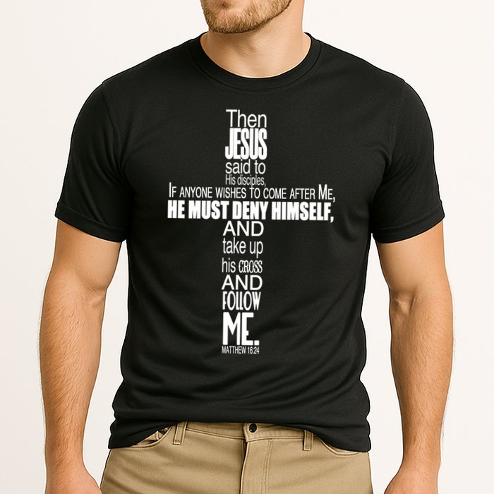 Matthew 16:24 Jesus Said Follow Me Cross Performance Shirt