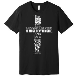 Matthew 16:24 Jesus Said Follow Me Cross Premium T-Shirt