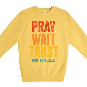 Matthew 21:22 Great Gift Pray Wait Trust Sunset Colors Gift Premium Crewneck Sweatshirt