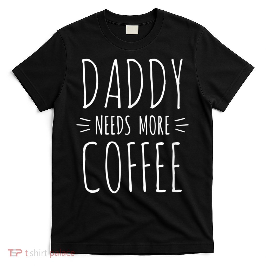 Men 2nd Time Dad Gift For Daddy, Daddy Needs More Coffee T-Shirt