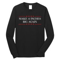 Make 4 Inches Big Again Long Sleeve Shirt