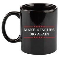 Make 4 Inches Big Again 11oz C Handle Ceramic Mug
