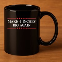 Make 4 Inches Big Again 11oz C Handle Ceramic Mug