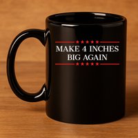 Make 4 Inches Big Again 11oz C Handle Ceramic Mug