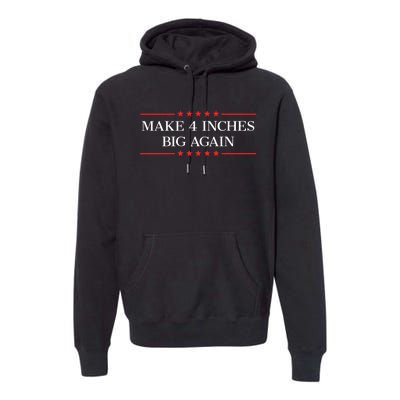 Make 4 Inches Big Again Premium Hoodie