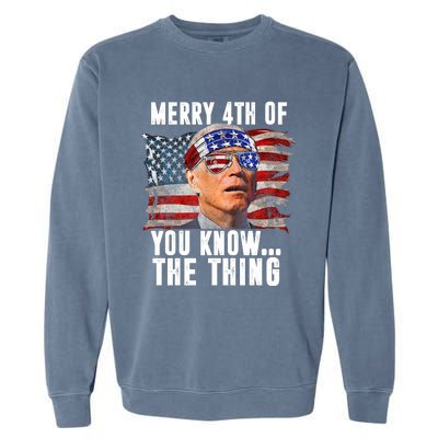 Merry 4th Of You Know The Thing Funny Biden Garment-Dyed Sweatshirt