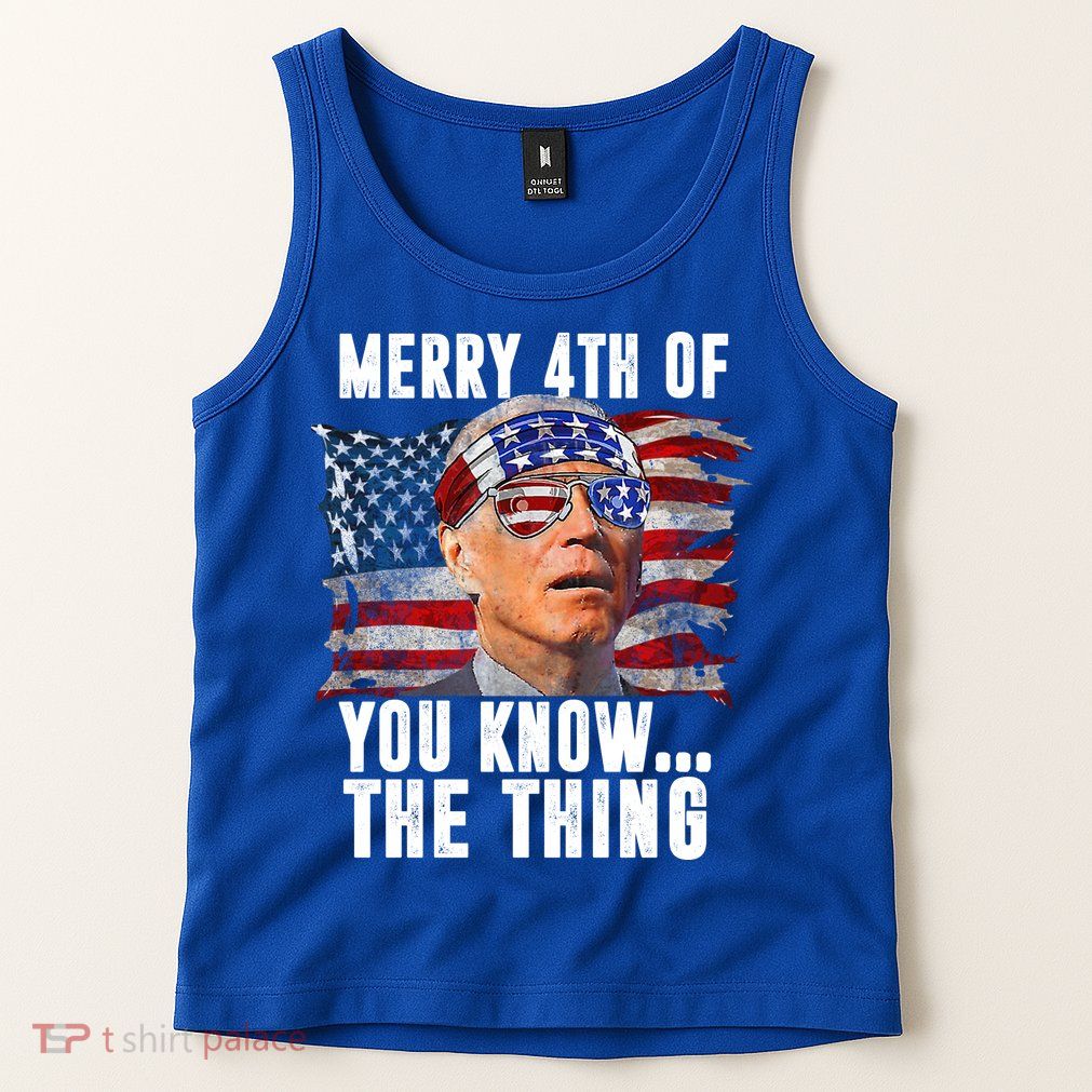 Merry 4th Of You Know The Thing Funny Biden Tank Top