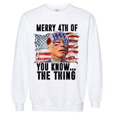 Merry 4th Of You Know The Thing Funny Biden Garment-Dyed Sweatshirt