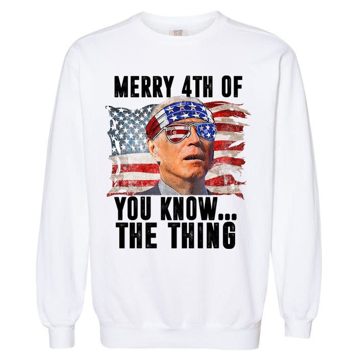 Merry 4th Of You Know The Thing Funny Biden Garment-Dyed Sweatshirt