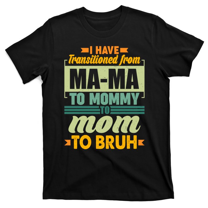 Ma-ma To Mommy To Mom To Bruh T-Shirt