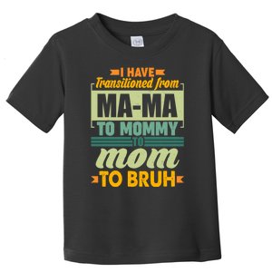 Ma-ma To Mommy To Mom To Bruh Toddler T-Shirt