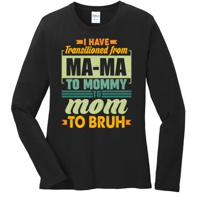 Ma-ma To Mommy To Mom To Bruh Ladies Long Sleeve Shirt