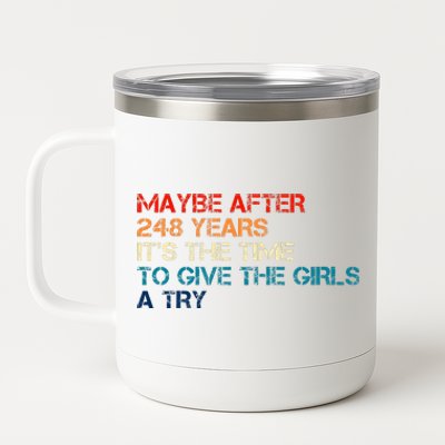 Maybe After 248 Years ItS The Time To Give The Girl A Try 12 oz Stainless Steel Tumbler Cup