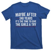 Maybe After 248 Years ItS The Time To Give The Girl A Try T-Shirt