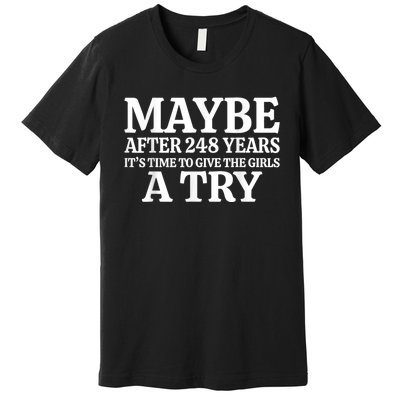 Maybe After 248 Years Its The Time To Give The Girl A Try Premium T-Shirt