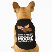 Moose Alaska Always Be Yourself Unless You Can Be A Moose Doggie Tank