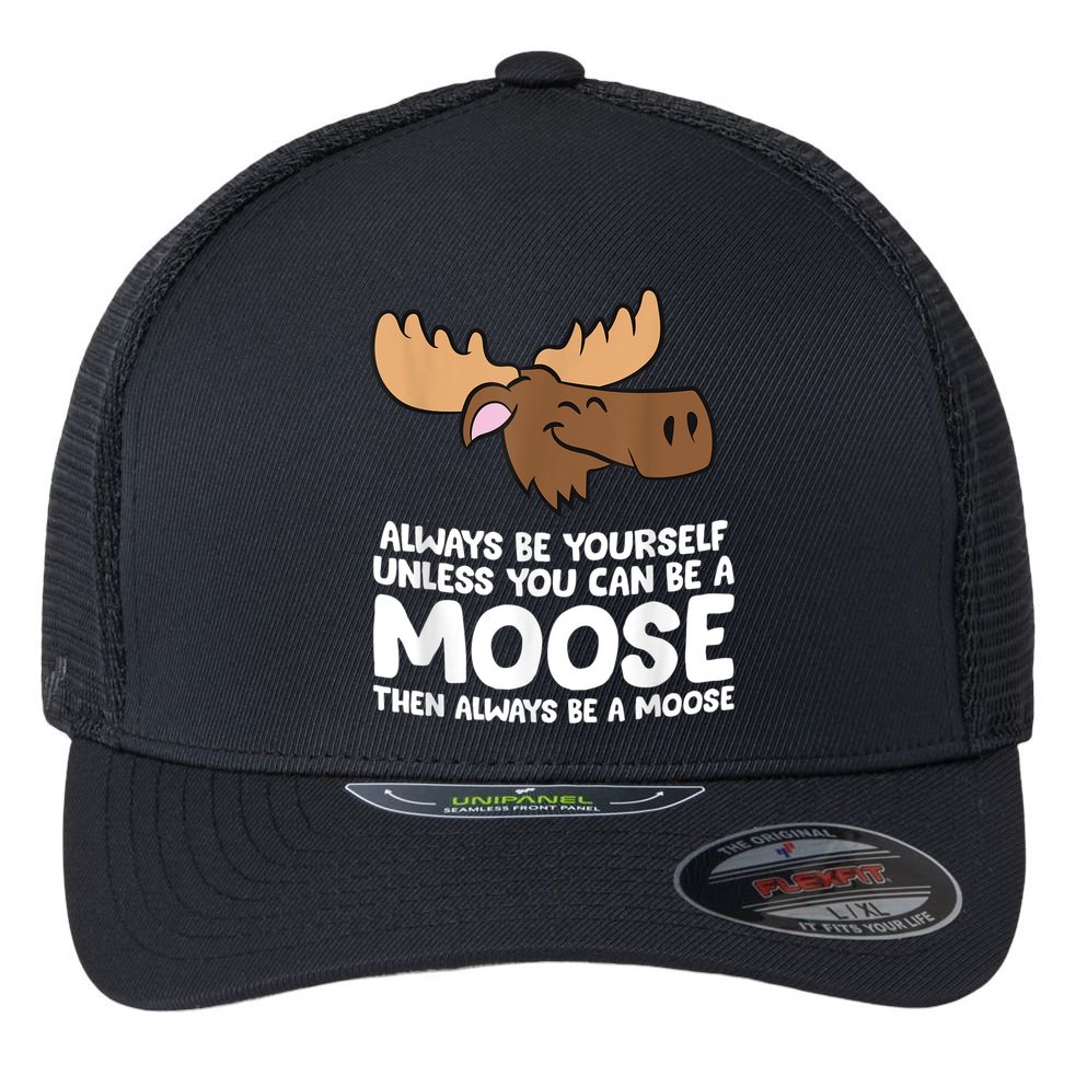 Moose Alaska Always Be Yourself Unless You Can Be A Moose Flexfit Unipanel Trucker Cap
