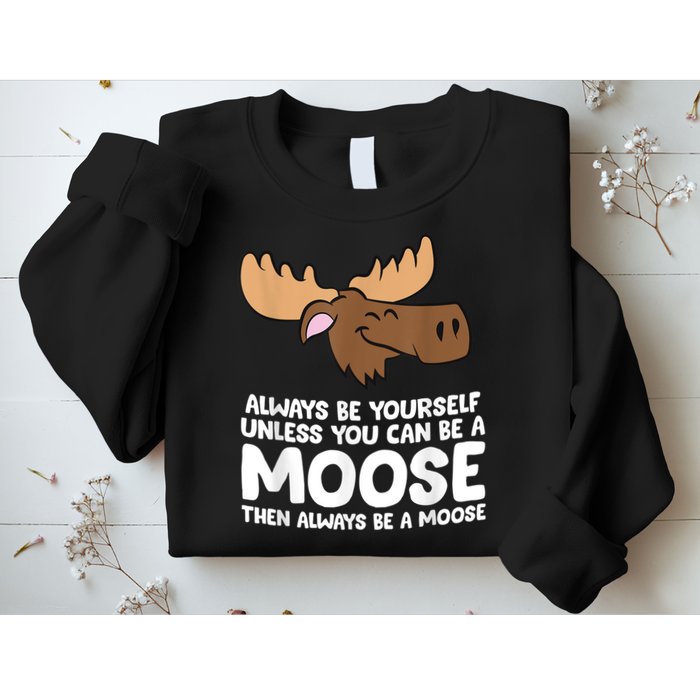 Moose Alaska Always Be Yourself Unless You Can Be A Moose Sweatshirt