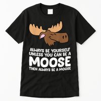 Moose Alaska Always Be Yourself Unless You Can Be A Moose Tall T-Shirt