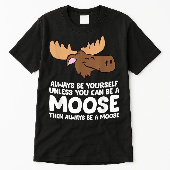 Moose Alaska Always Be Yourself Unless You Can Be A Moose Tall T-Shirt