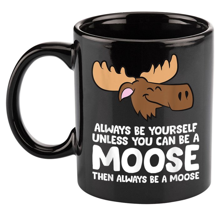Moose Alaska Always Be Yourself Unless You Can Be A Moose 11oz C Handle Ceramic Mug