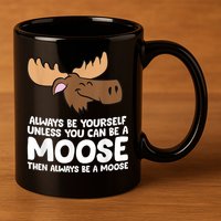 Moose Alaska Always Be Yourself Unless You Can Be A Moose 11oz C Handle Ceramic Mug