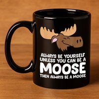 Moose Alaska Always Be Yourself Unless You Can Be A Moose 11oz C Handle Ceramic Mug