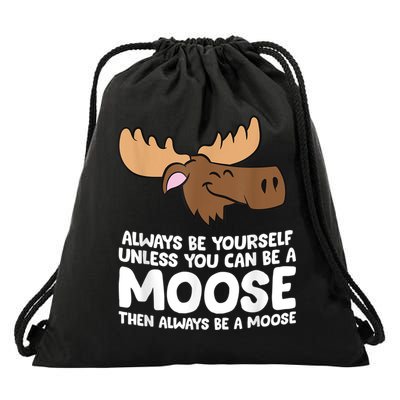 Moose Alaska Always Be Yourself Unless You Can Be A Moose Drawstring Bag