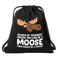Moose Alaska Always Be Yourself Unless You Can Be A Moose Drawstring Bag