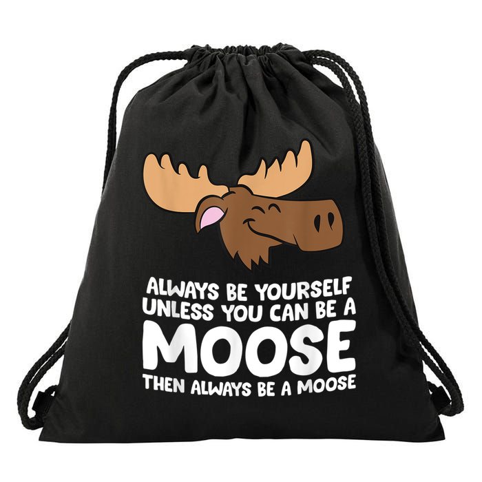 Moose Alaska Always Be Yourself Unless You Can Be A Moose Drawstring Bag