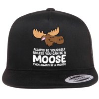 Moose Alaska Always Be Yourself Unless You Can Be A Moose Flat Bill Trucker Hat