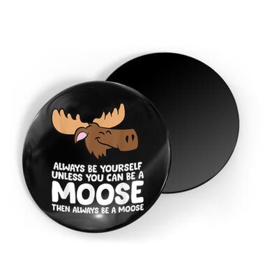 Moose Alaska Always Be Yourself Unless You Can Be A Moose Magnet