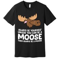 Moose Alaska Always Be Yourself Unless You Can Be A Moose Premium T-Shirt