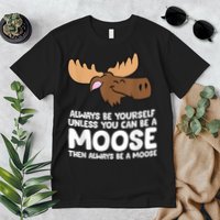 Moose Alaska Always Be Yourself Unless You Can Be A Moose Premium T-Shirt