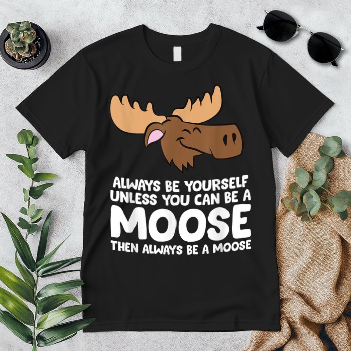 Moose Alaska Always Be Yourself Unless You Can Be A Moose Premium T-Shirt