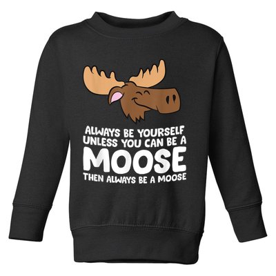 Moose Alaska Always Be Yourself Unless You Can Be A Moose Toddler Sweatshirt
