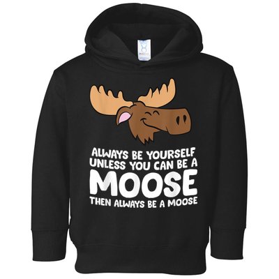 Moose Alaska Always Be Yourself Unless You Can Be A Moose Toddler Hoodie