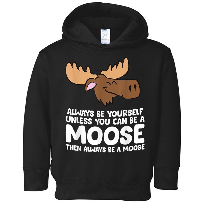 Moose Alaska Always Be Yourself Unless You Can Be A Moose Toddler Hoodie