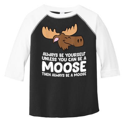 Moose Alaska Always Be Yourself Unless You Can Be A Moose Toddler Fine Jersey T-Shirt