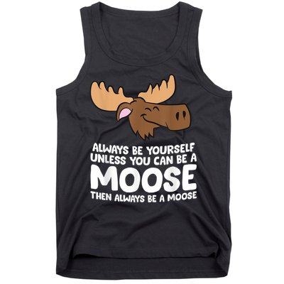 Moose Alaska Always Be Yourself Unless You Can Be A Moose Tank Top