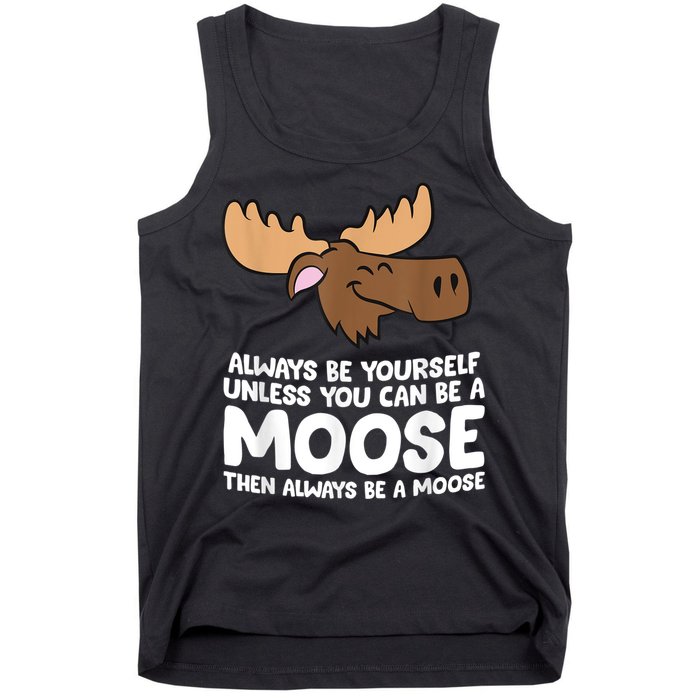 Moose Alaska Always Be Yourself Unless You Can Be A Moose Tank Top