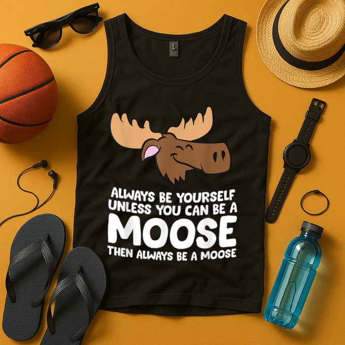 Moose Alaska Always Be Yourself Unless You Can Be A Moose Tank Top