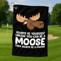 Moose Alaska Always Be Yourself Unless You Can Be A Moose Golf Towel