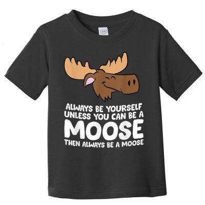 Moose Alaska Always Be Yourself Unless You Can Be A Moose Toddler T-Shirt