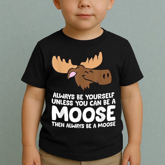 Moose Alaska Always Be Yourself Unless You Can Be A Moose Toddler T-Shirt