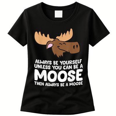 Moose Alaska Always Be Yourself Unless You Can Be A Moose Womens T-Shirt