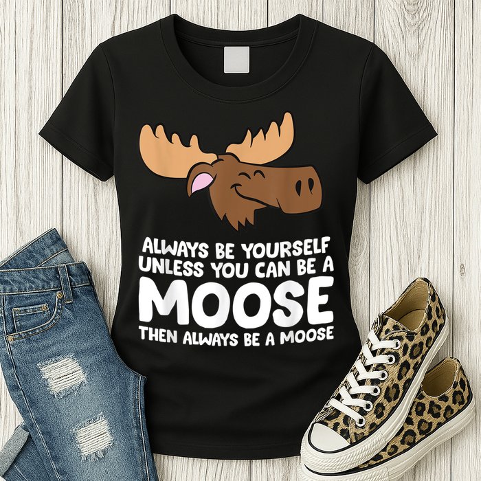 Moose Alaska Always Be Yourself Unless You Can Be A Moose Womens T-Shirt