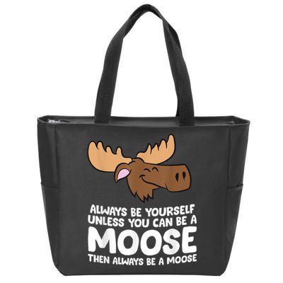 Moose Alaska Always Be Yourself Unless You Can Be A Moose Zip Tote Bag